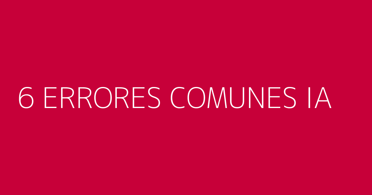 6 errores comunes en implementación de IA