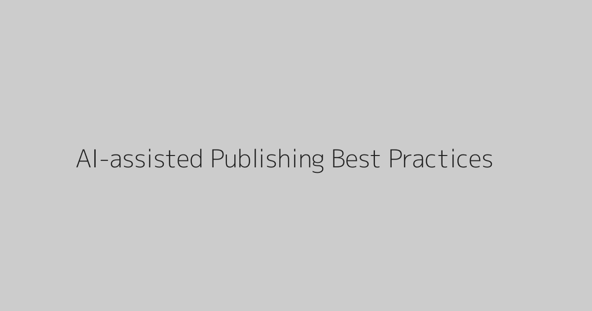 AI-assisted Publishing Best Practices