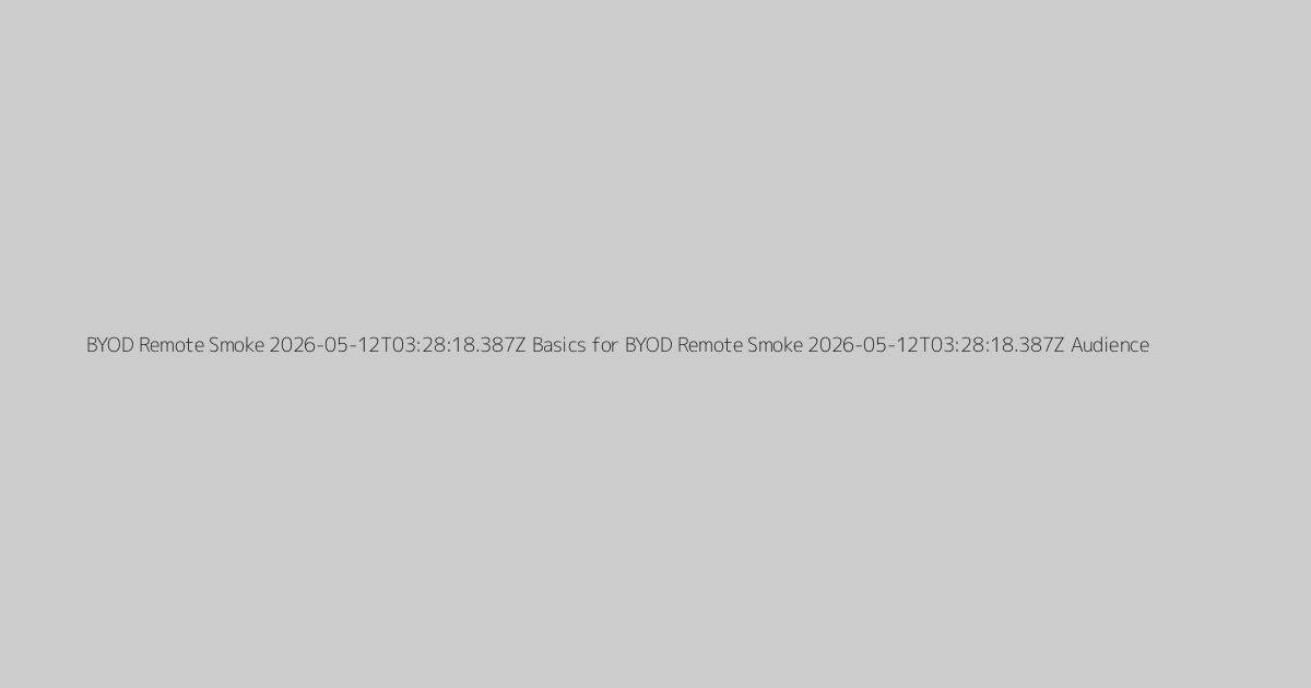 BYOD Remote Smoke 2026-05-12T03:28:18.387Z Basics for BYOD Remote Smoke 2026-05-12T03:28:18.387Z Audience