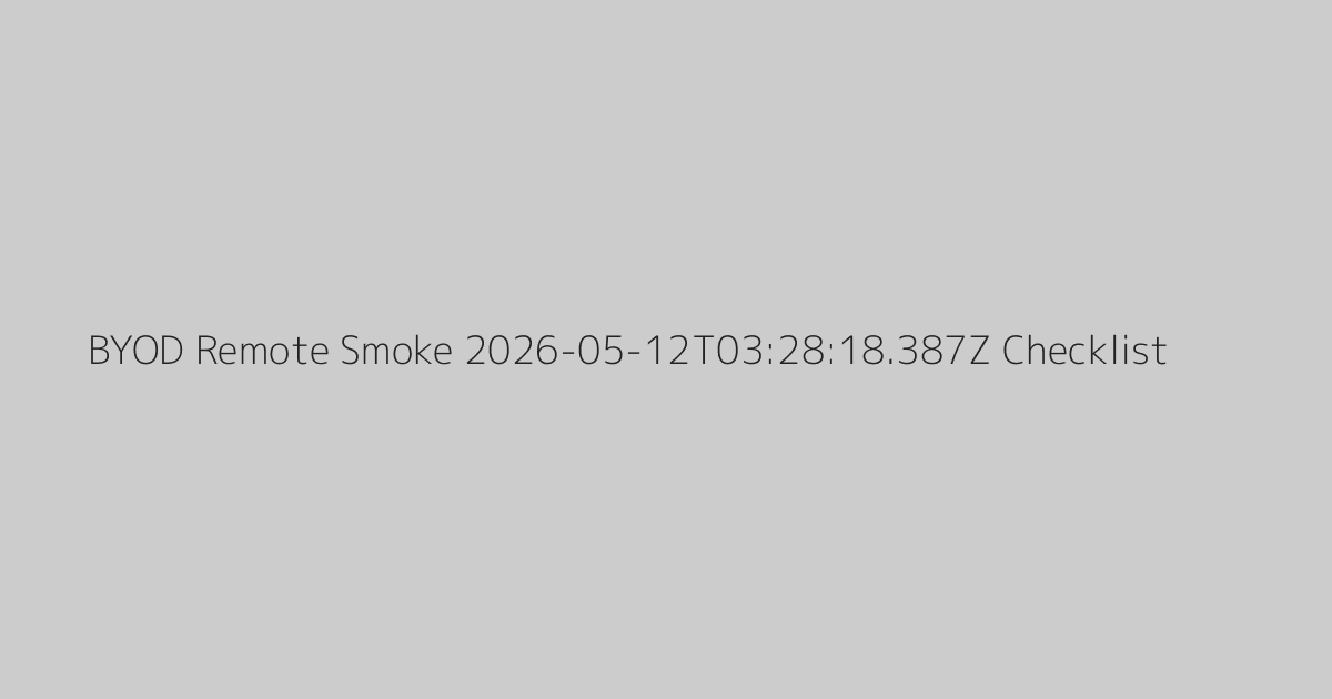 BYOD Remote Smoke 2026-05-12T03:28:18.387Z Checklist