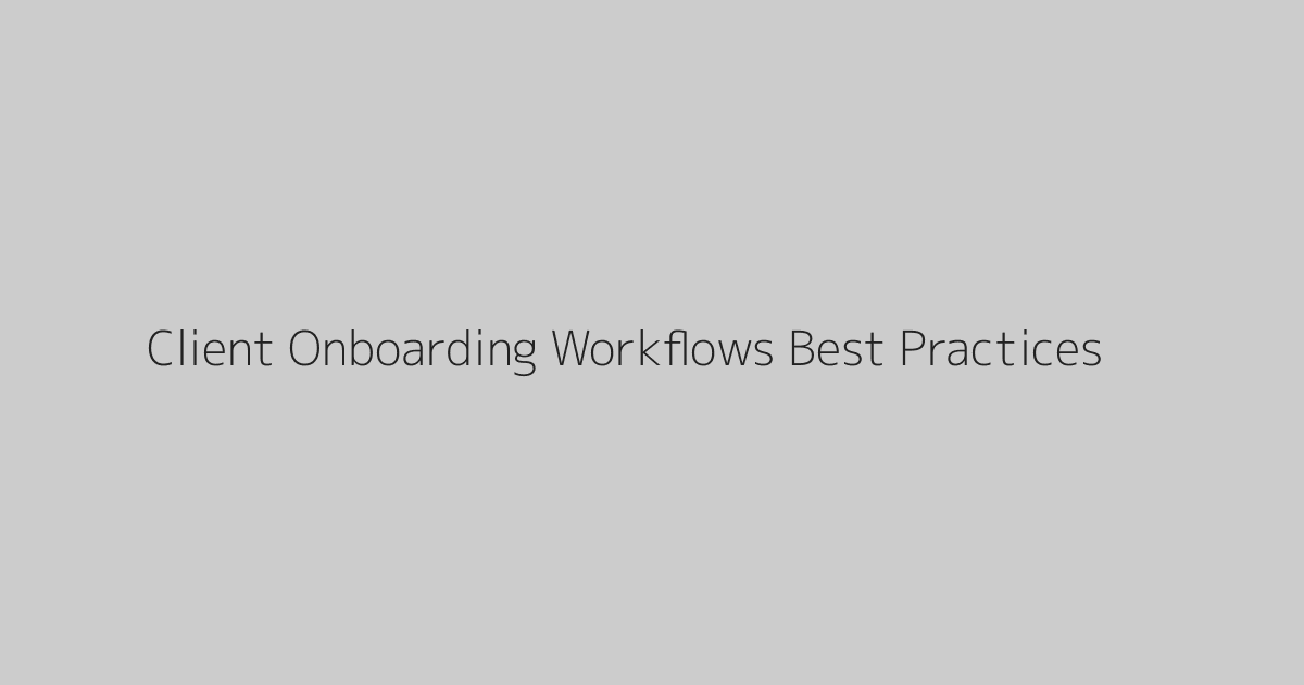 Client Onboarding Workflows Best Practices