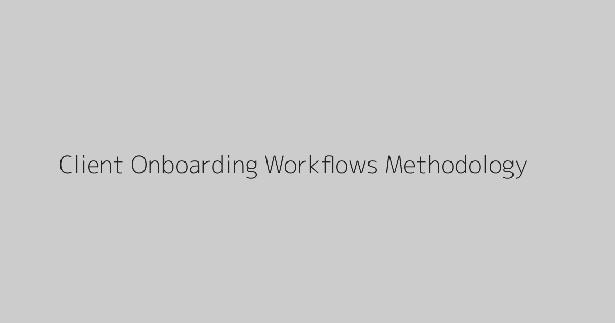 Client Onboarding Workflows Methodology