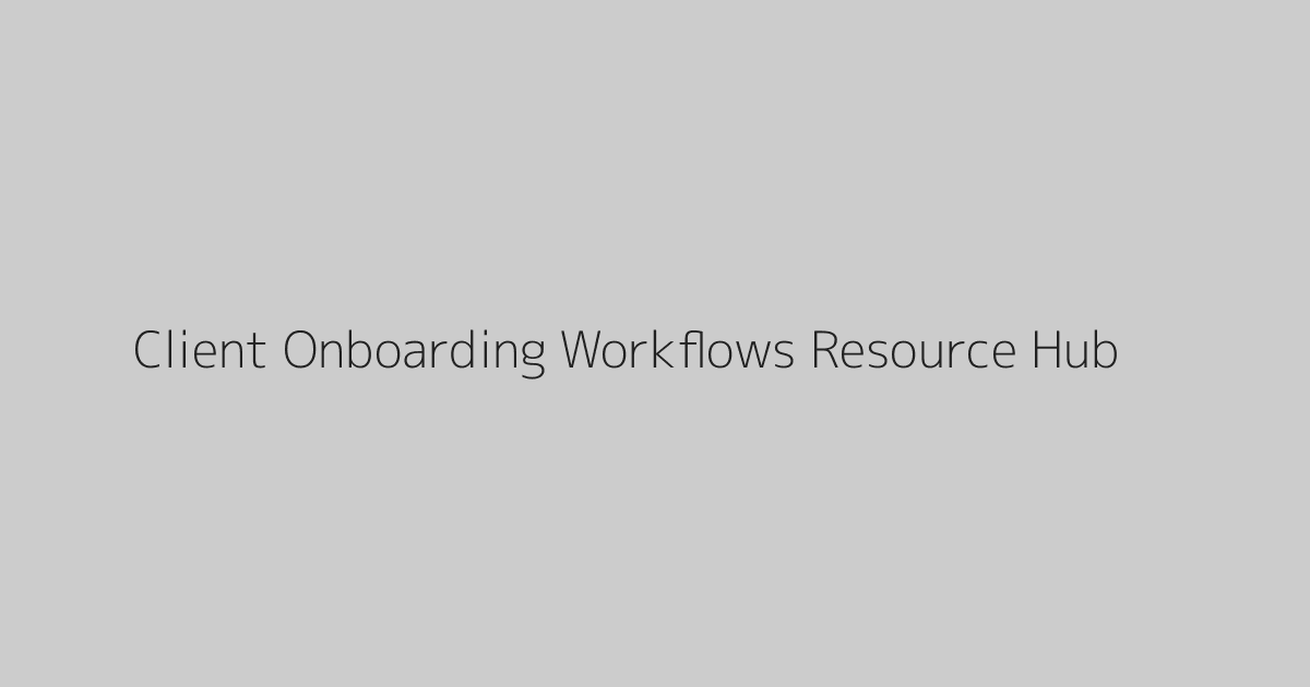 Client Onboarding Workflows Resource Hub