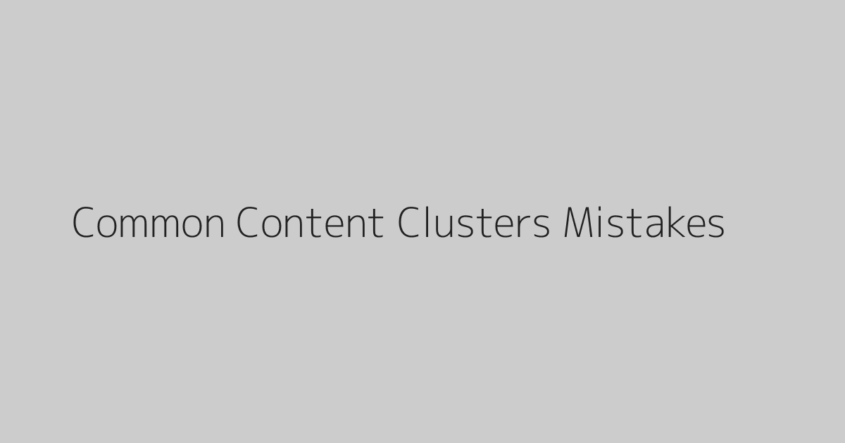 Common Content Clusters Mistakes