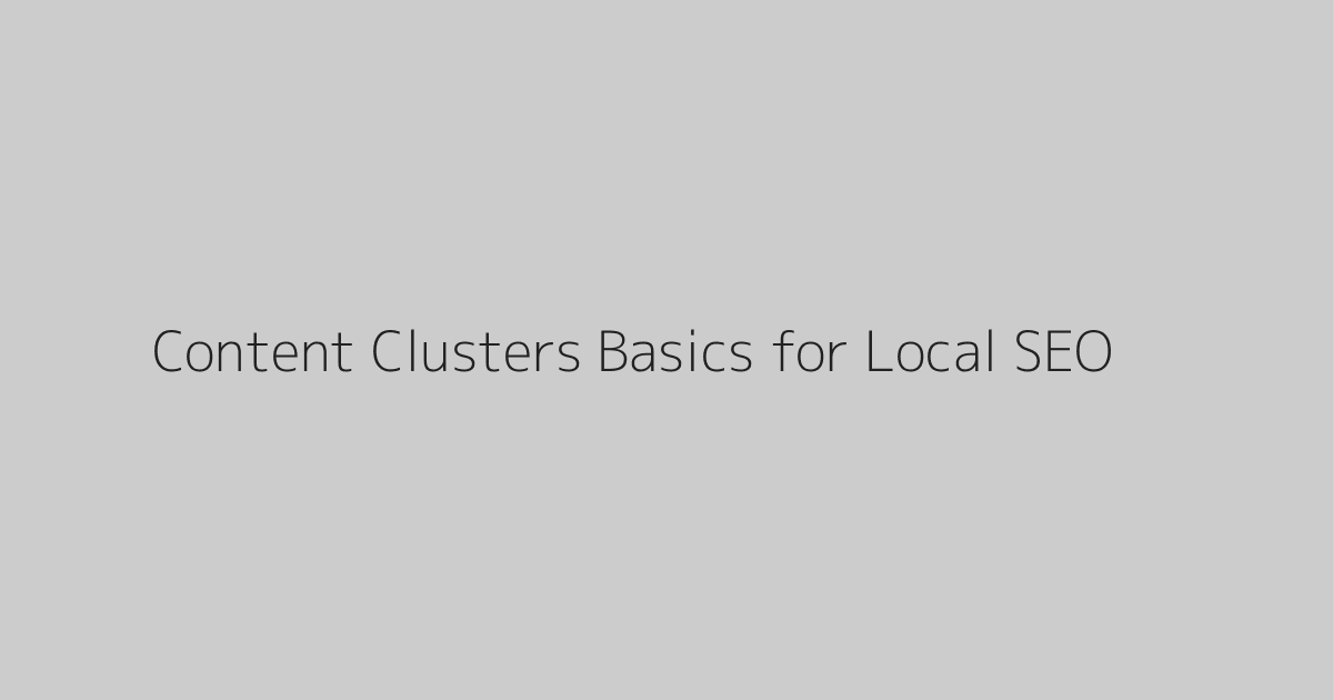 Content Clusters Basics for Local SEO