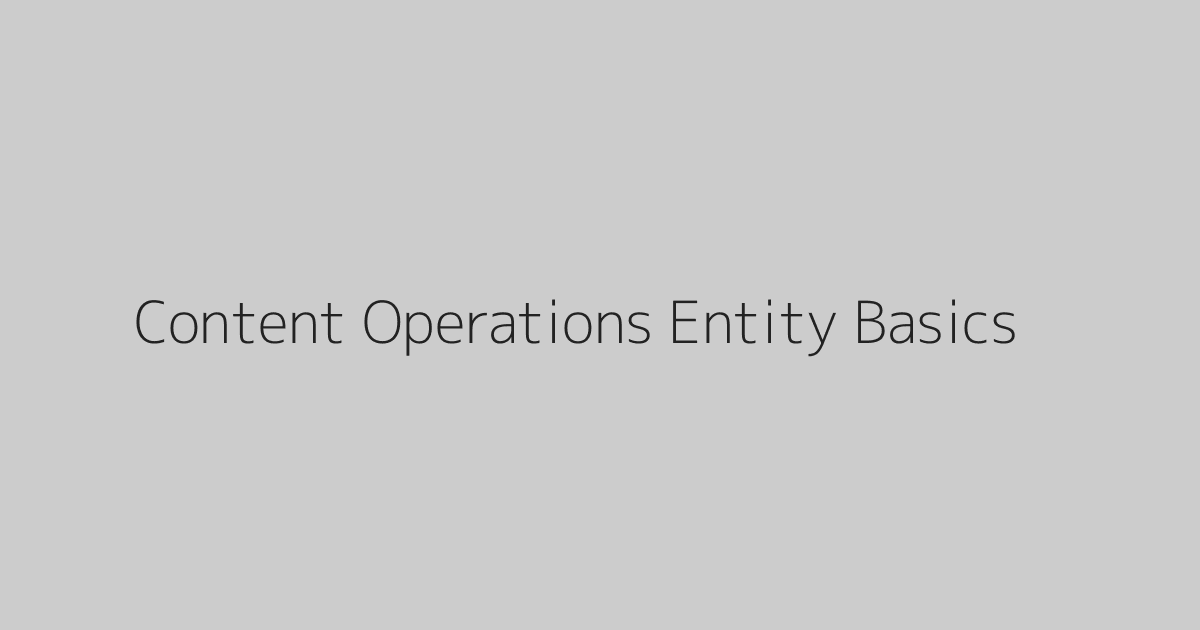 Content Operations Entity Basics