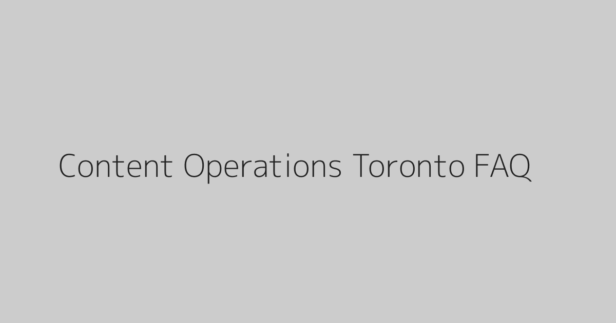 Content Operations Toronto FAQ
