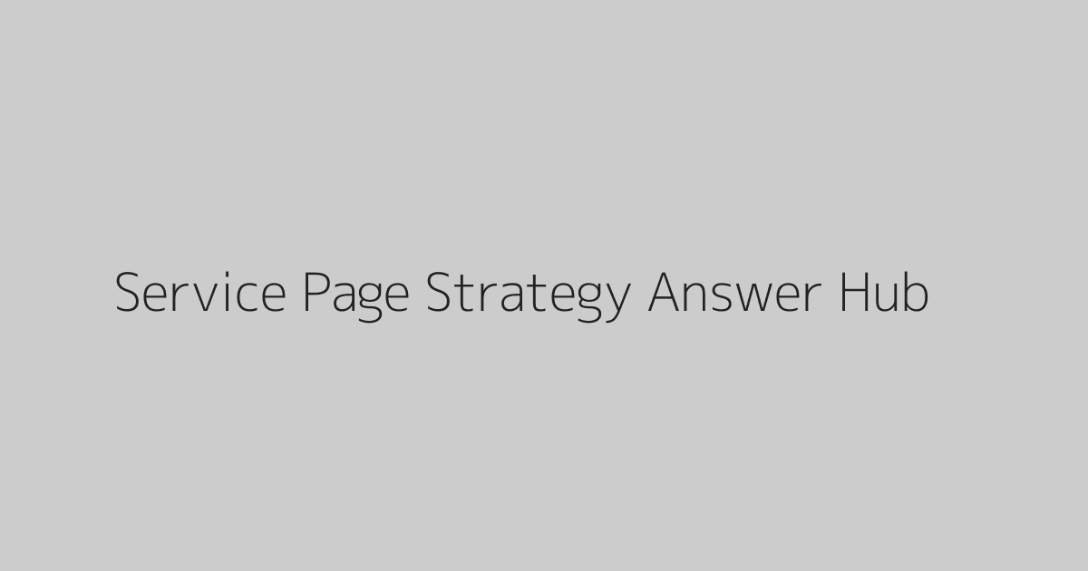 Service Page Strategy Answer Hub