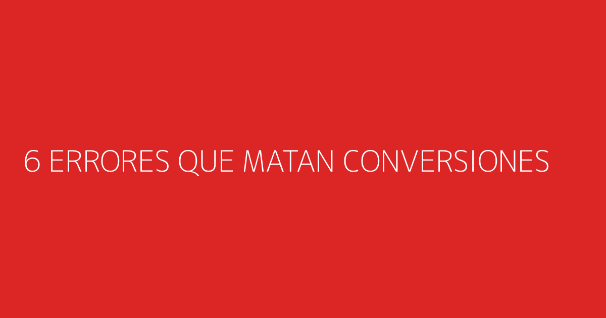 6 errores que matan conversiones en high-ticket