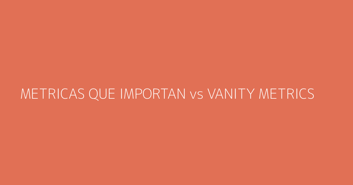 Dashboard mostrando métricas críticas vs métricas de vanidad