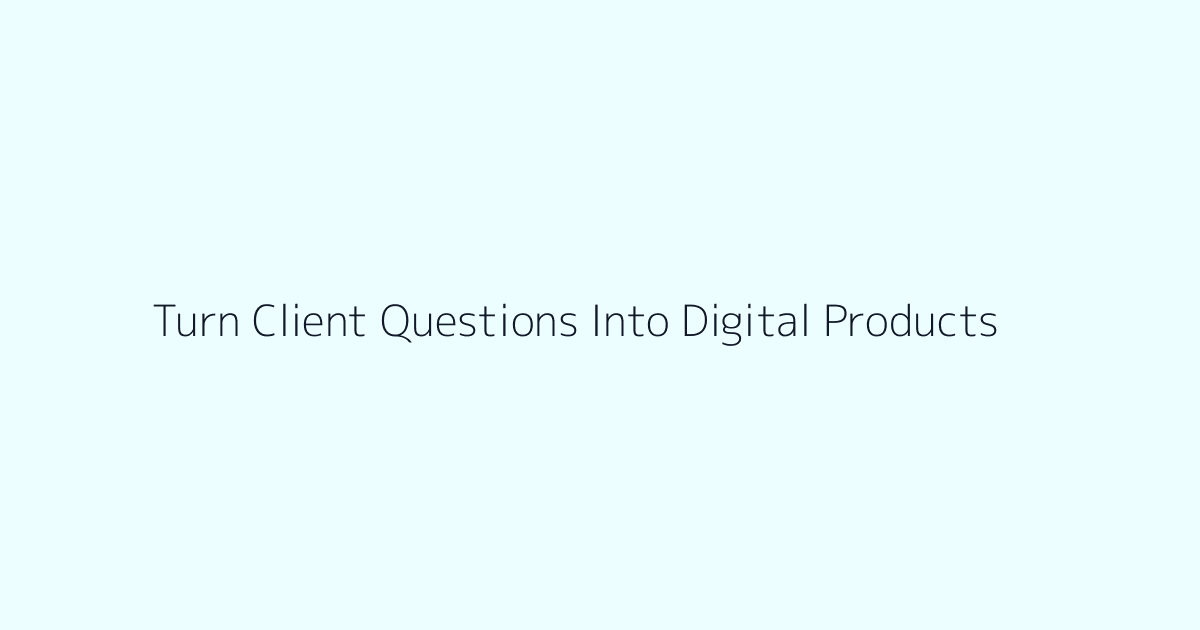 How to Turn Client Questions Into Digital Products featured image