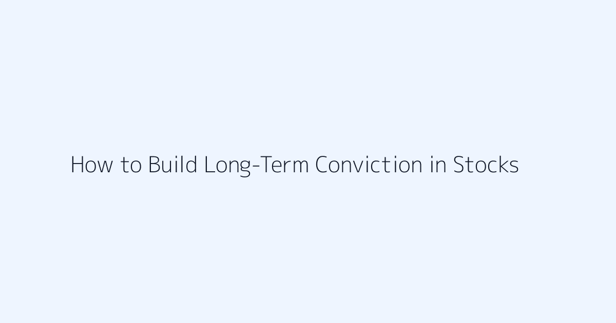 Featured image for How to Build Long-Term Conviction in Stocks
