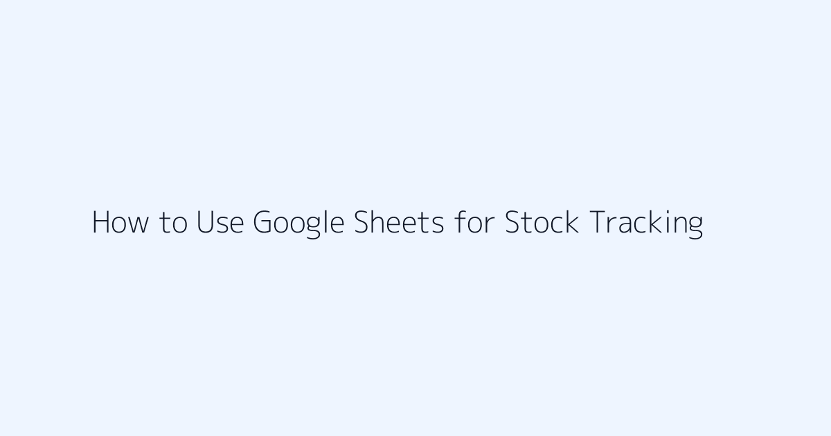 Featured image for How to Use Google Sheets for Stock Tracking