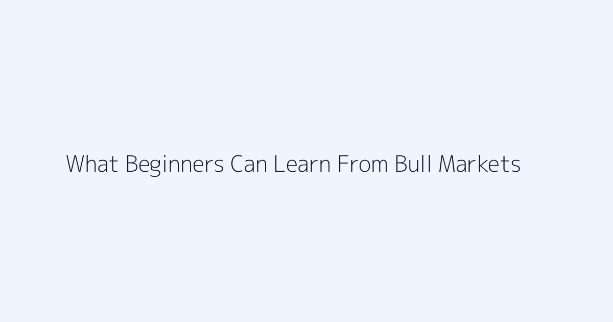 Featured image for What Beginners Can Learn From Bull Markets