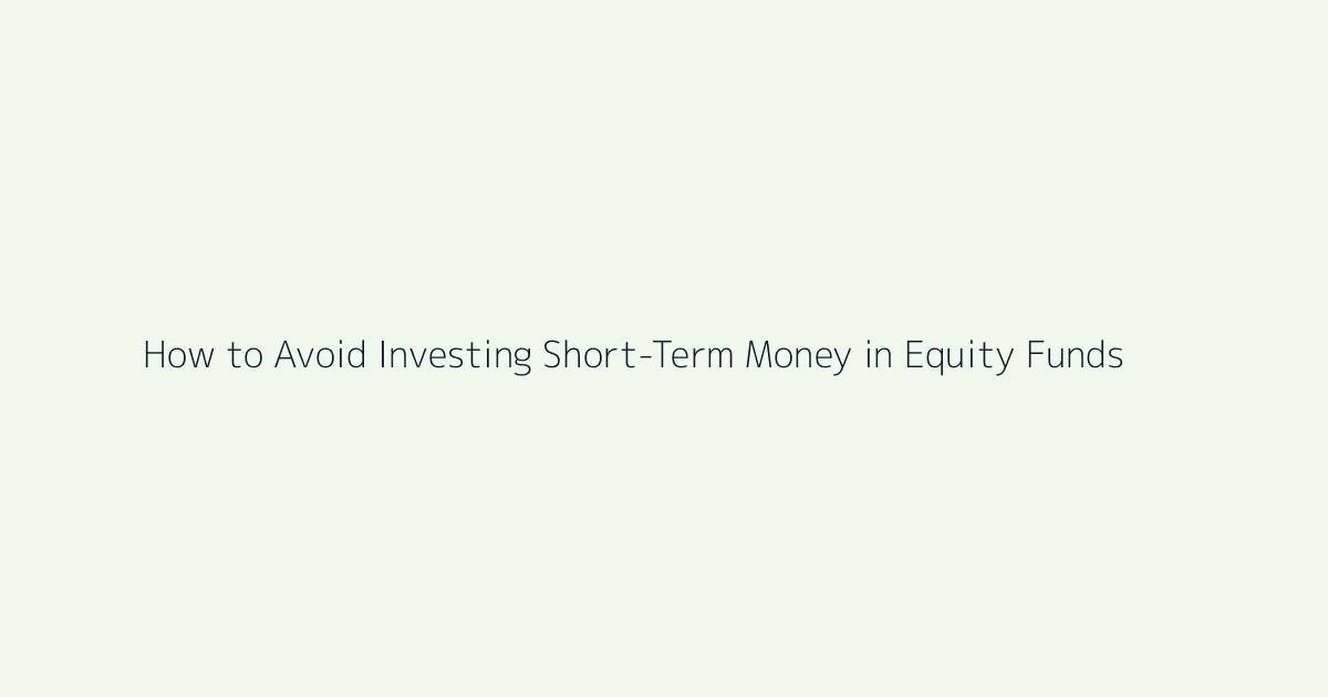 Featured image for How to Avoid Investing Short-Term Money in Equity Funds
