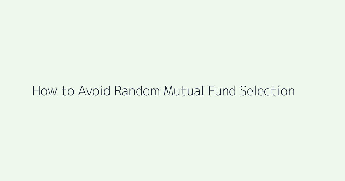 Featured image for How to Avoid Random Mutual Fund Selection