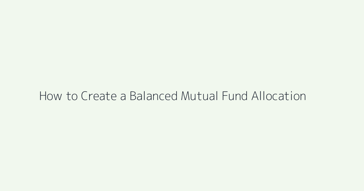 Featured image for How to Create a Balanced Mutual Fund Allocation