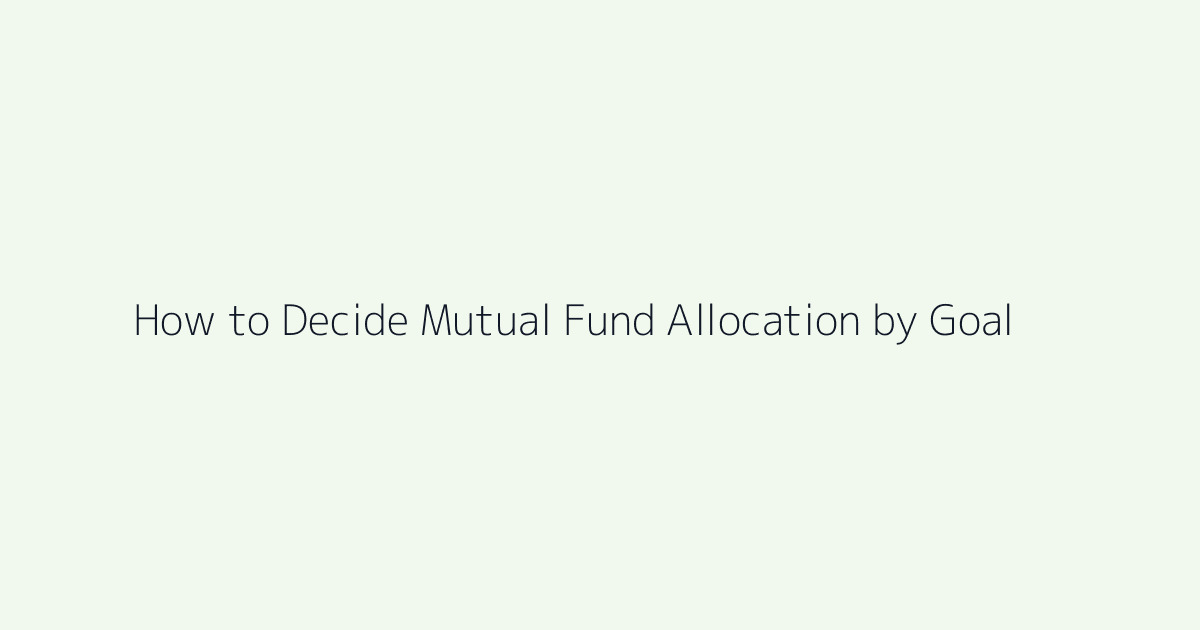 Featured image for How to Decide Mutual Fund Allocation by Goal
