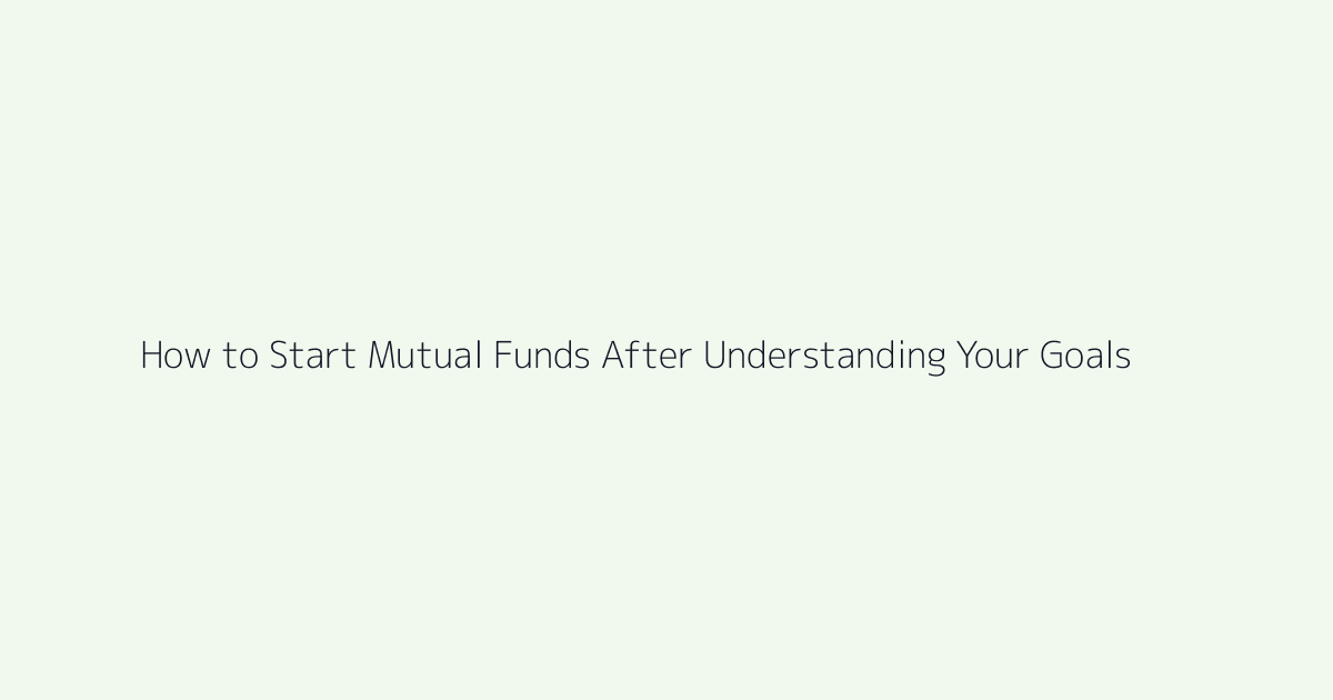Featured image for How to Start Mutual Funds After Understanding Your Goals