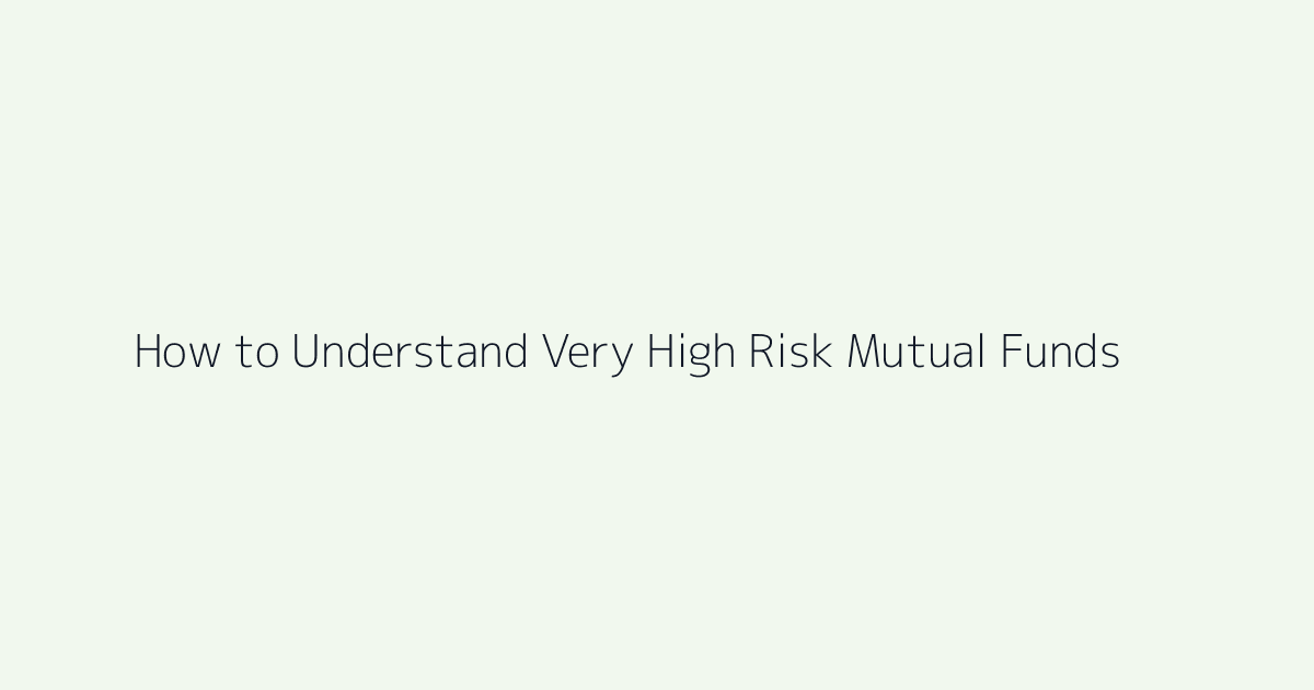 Featured image for How to Understand Very High Risk Mutual Funds