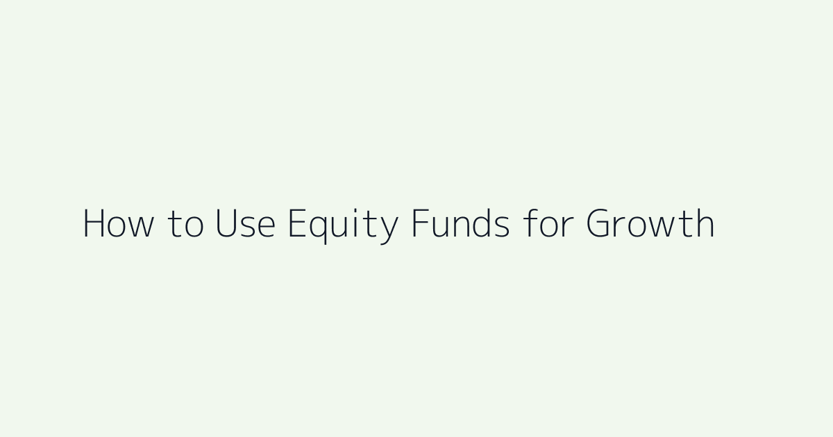 Featured image for How to Use Equity Funds for Growth