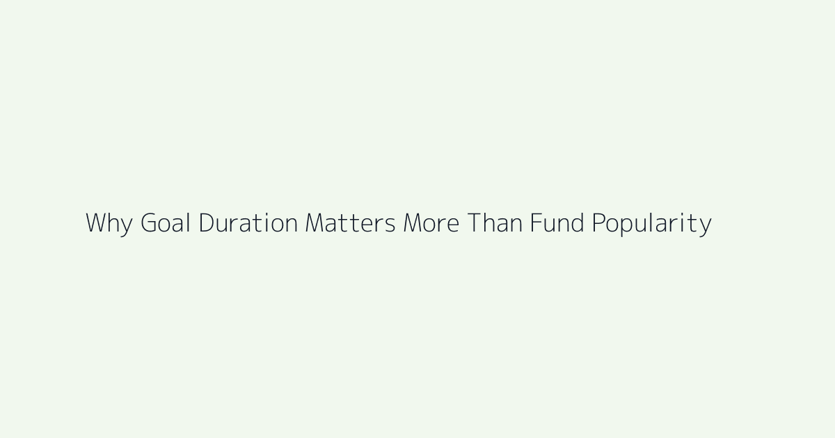 Featured image for Why Goal Duration Matters More Than Fund Popularity