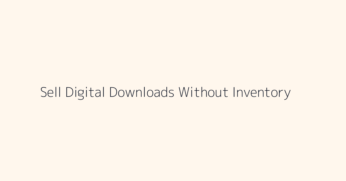 How to Sell Digital Downloads Without Inventory featured image