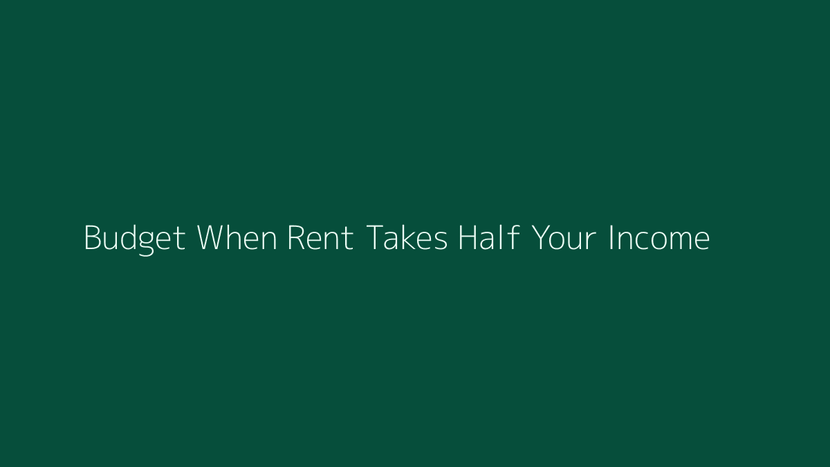 How to Budget When Rent Takes Half Your Income featured image