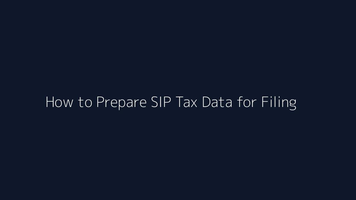 How to Prepare SIP Tax Data for Filing featured image