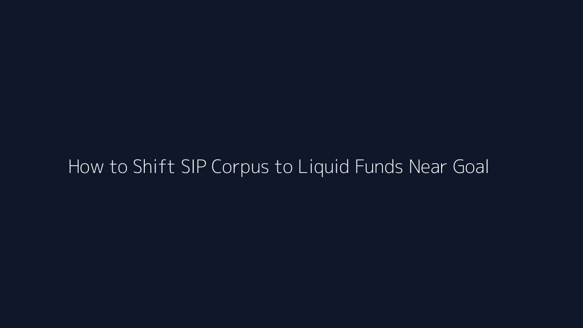 How to Shift SIP Corpus to Liquid Funds Near Goal featured image