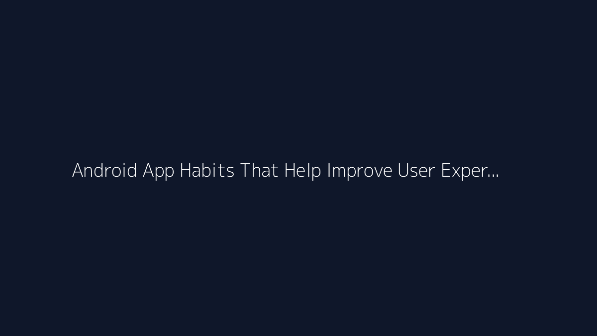 Top 10 Android App Habits That Help Improve User Experience featured image