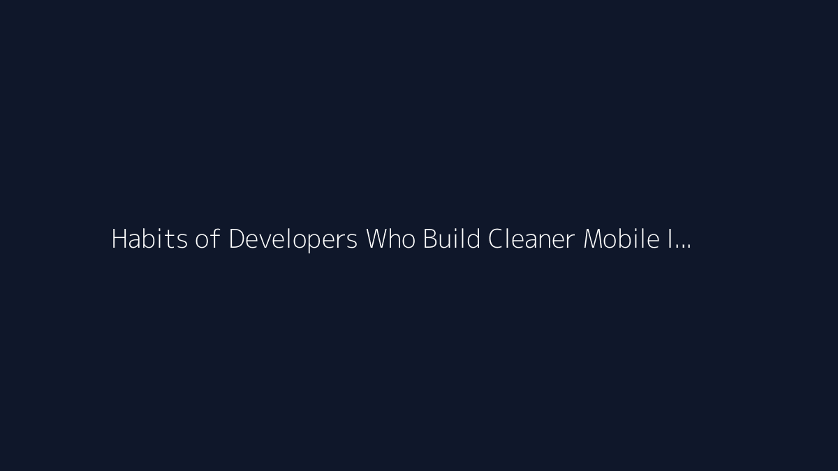 Top 10 Habits of Developers Who Build Cleaner Mobile Interfaces featured image