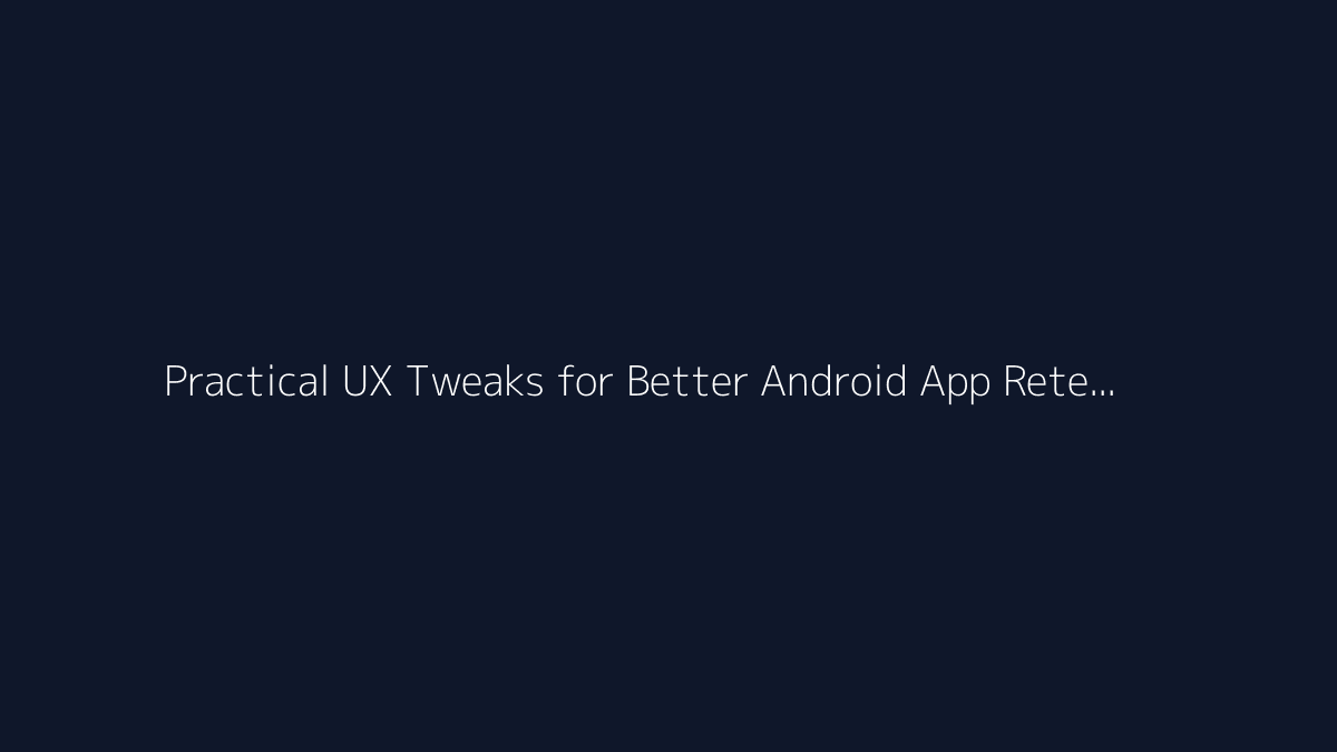 Top 10 Practical UX Tweaks for Better Android App Retention featured image
