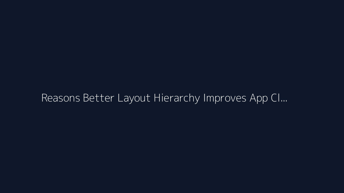 Top 10 Reasons Better Layout Hierarchy Improves App Clarity featured image