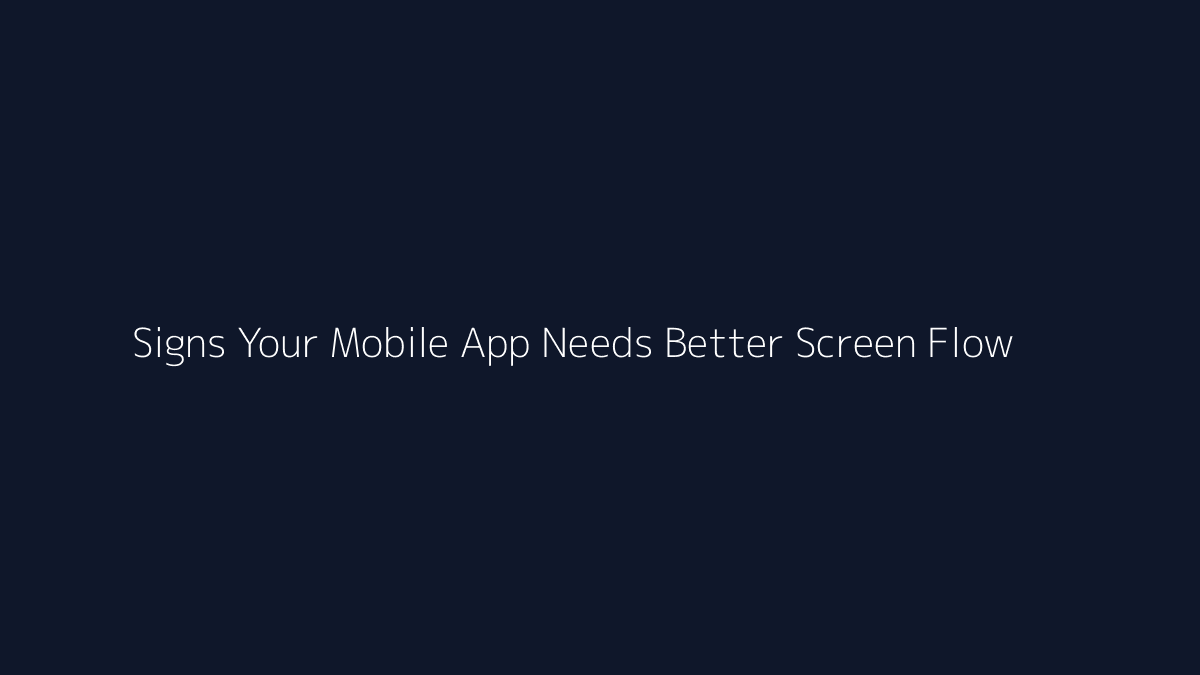 Top 10 Signs Your Mobile App Needs Better Screen Flow featured image