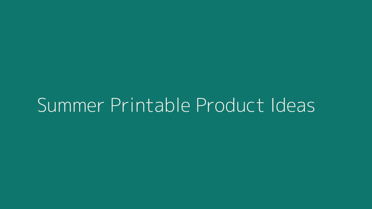 Summer Printable Product Ideas featured image