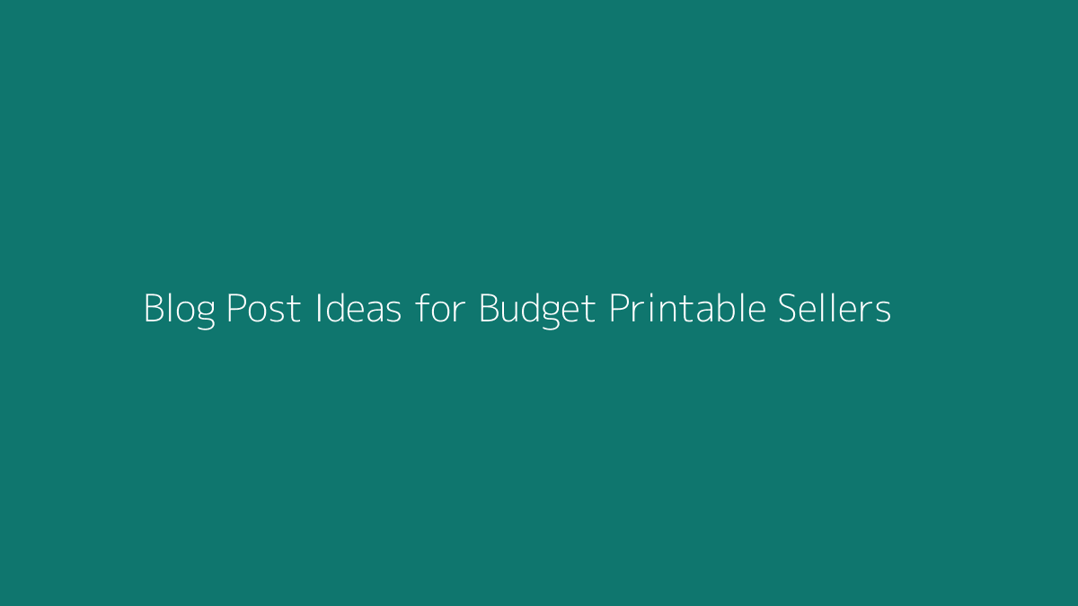 Blog Post Ideas for Budget Printable Sellers featured image for SenseCentral