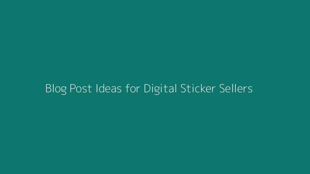 Blog Post Ideas for Digital Sticker Sellers featured image for SenseCentral