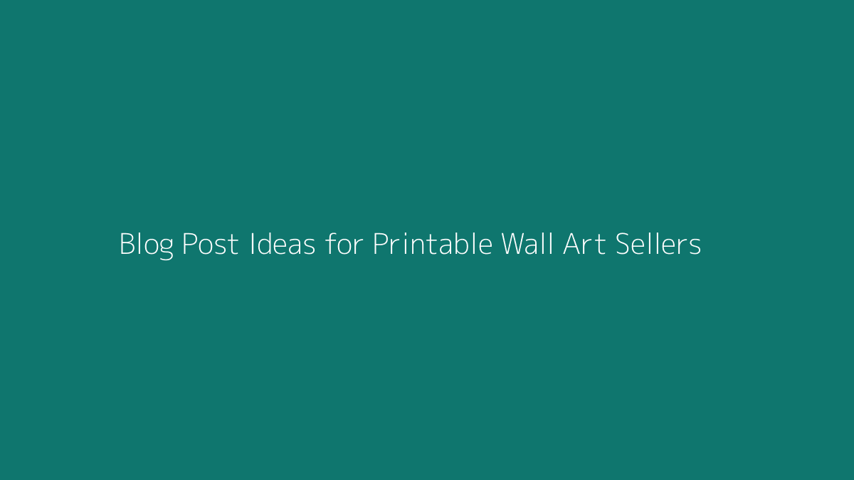 Blog Post Ideas for Printable Wall Art Sellers featured image for SenseCentral