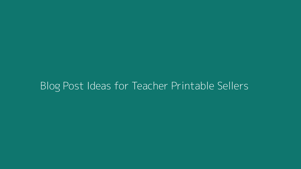 Blog Post Ideas for Teacher Printable Sellers featured image for SenseCentral