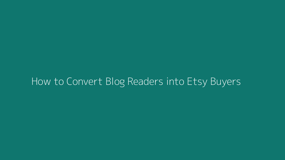 How to Convert Blog Readers into Etsy Buyers featured image for SenseCentral