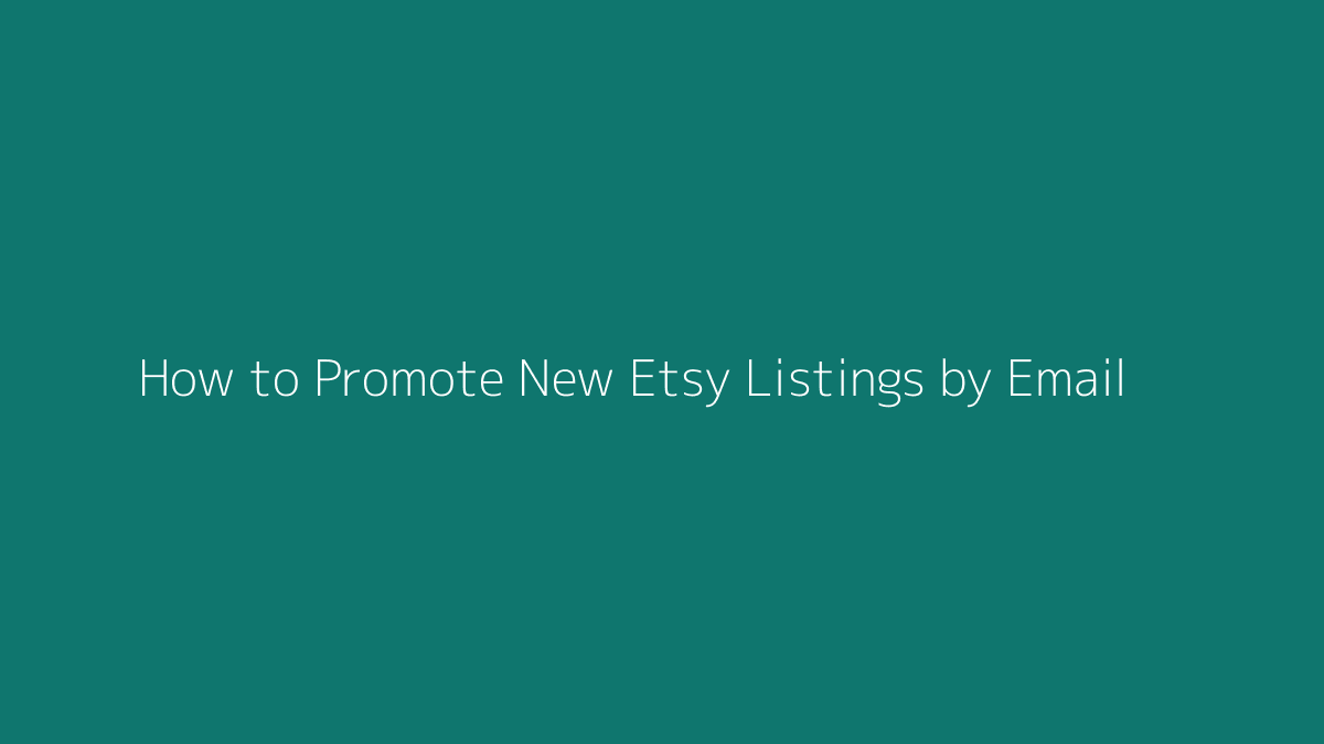 How to Promote New Etsy Listings by Email featured image for SenseCentral