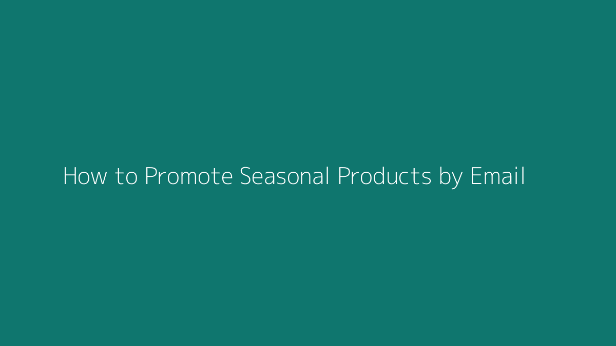 How to Promote Seasonal Products by Email featured image for SenseCentral