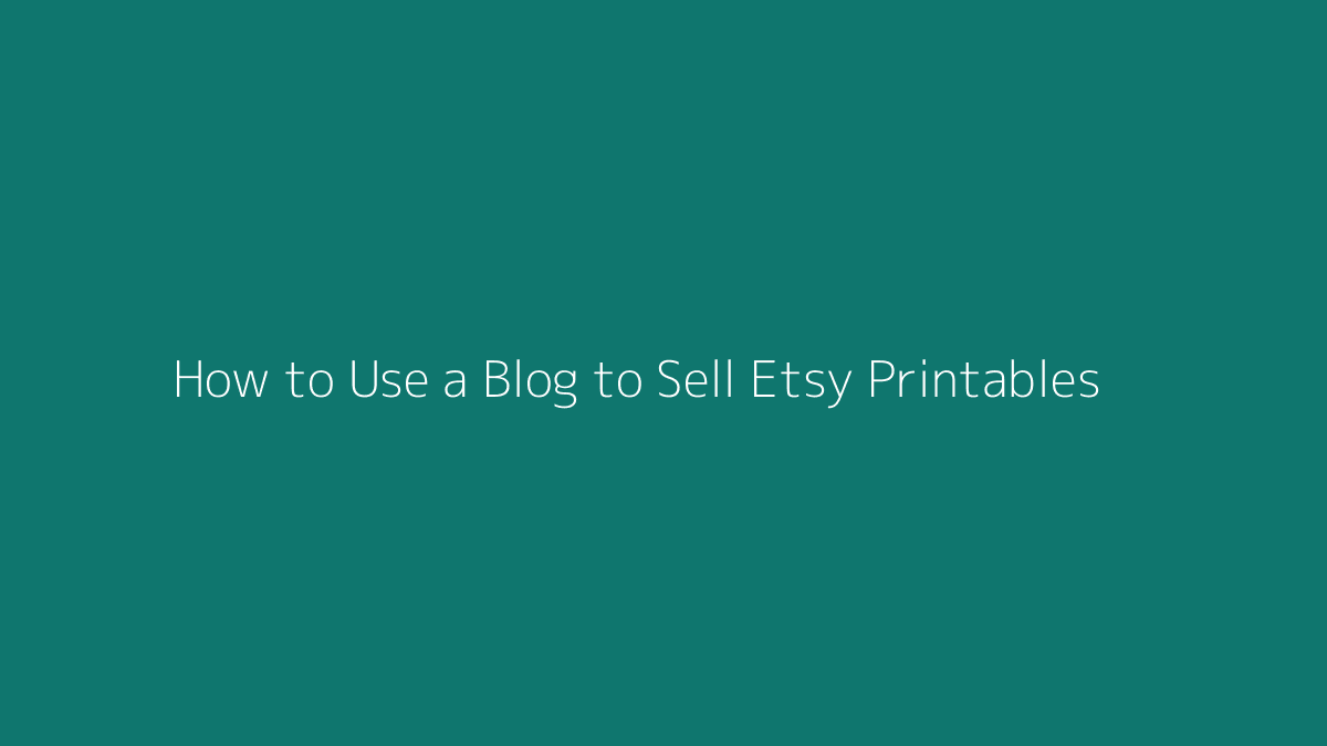 How to Use a Blog to Sell Etsy Printables featured image for SenseCentral
