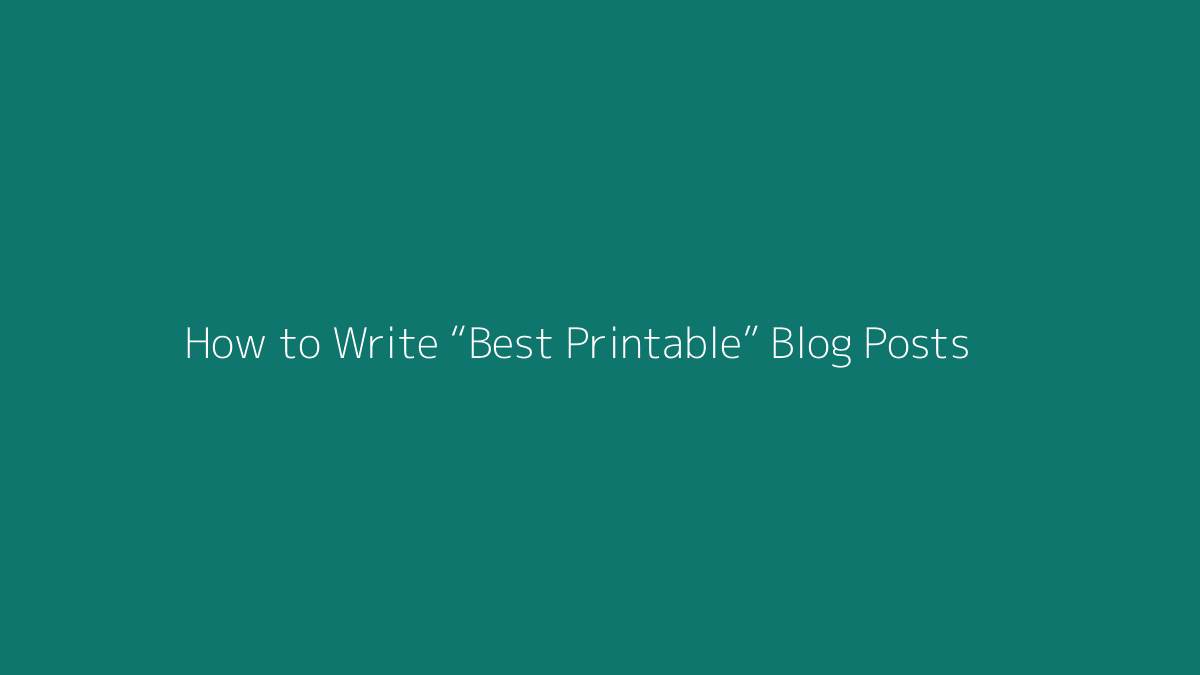 How to Write “Best Printable” Blog Posts featured image for SenseCentral
