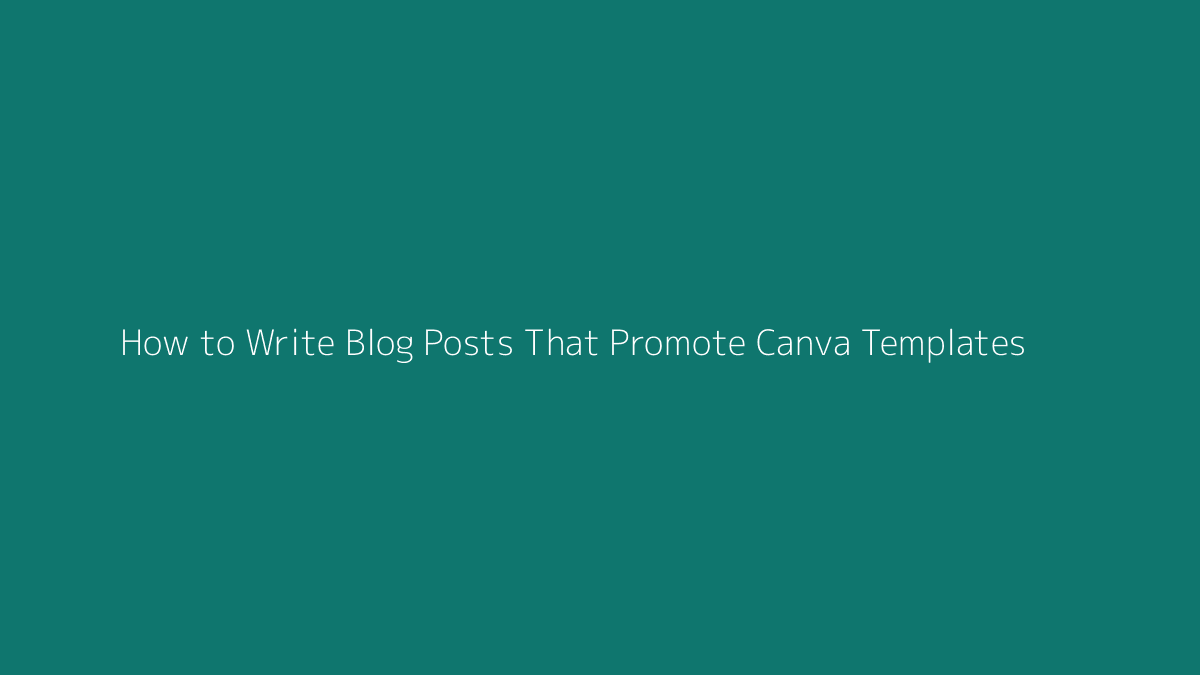 How to Write Blog Posts That Promote Canva Templates featured image for SenseCentral