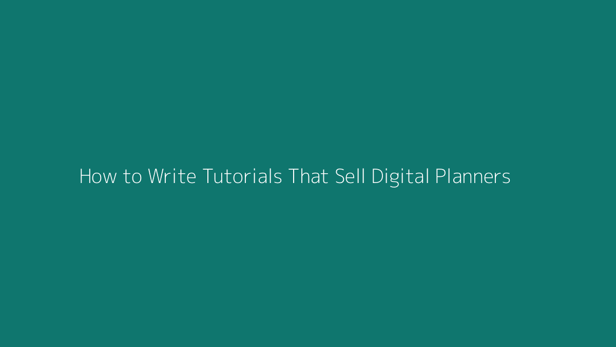How to Write Tutorials That Sell Digital Planners featured image for SenseCentral
