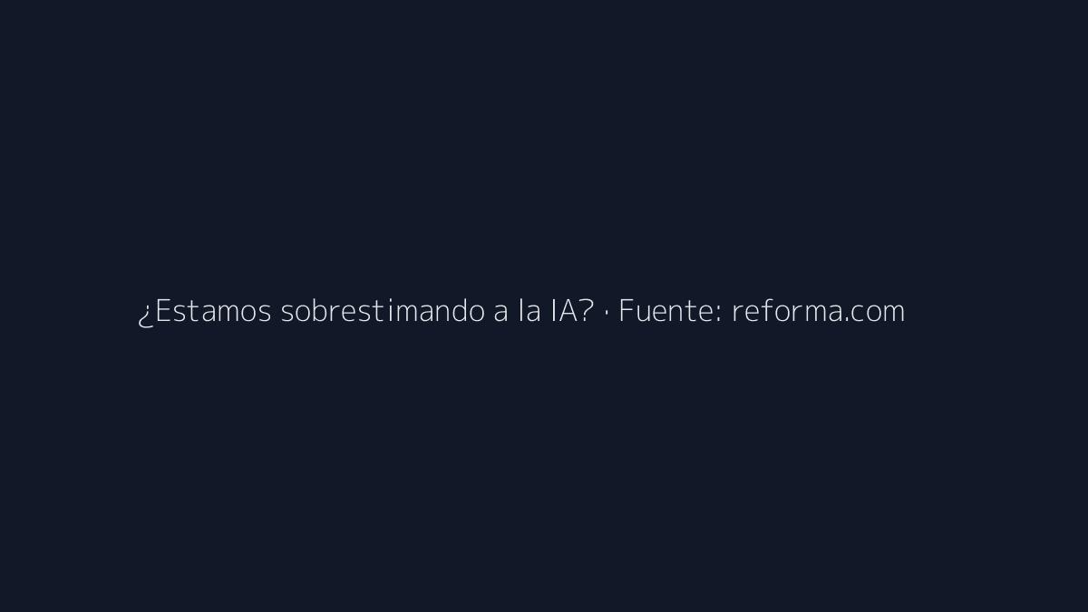 e5e7eb.jpg&text=%C2%BFEstamos%20sobrestimando%20a%20la%20IA%3F%20%C2%B7%20Fuente%3A%20reforma.com