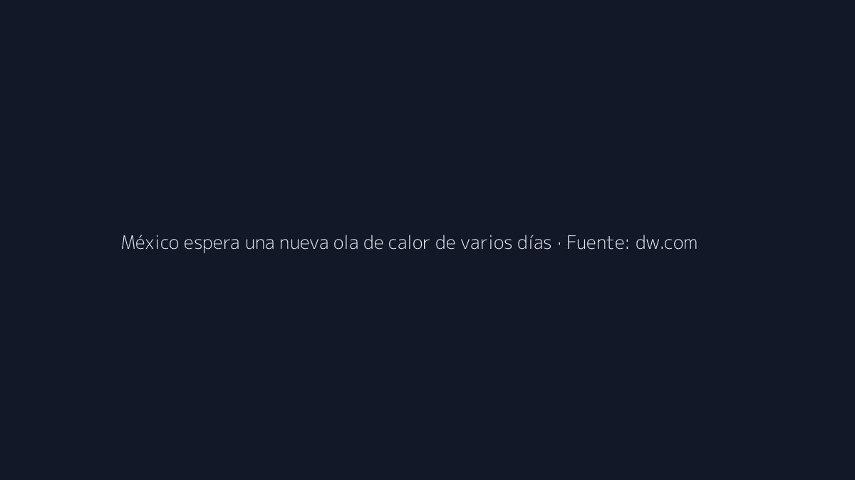 México espera una nueva ola de calor de varios días 1