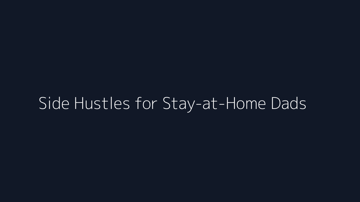 Side Hustles for Stay-at-Home Dads featured image